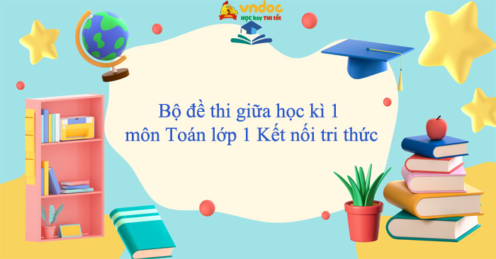 Bộ đề thi giữa học kì 1 môn Toán lớp 1 Kết nối tri thức