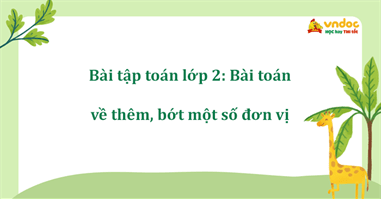 Bài tập toán lớp 2: Bài toán về thêm, bớt một số đơn vị