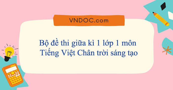 Bộ đề thi giữa kì 1 lớp 1 môn Tiếng Việt Chân trời sáng tạo