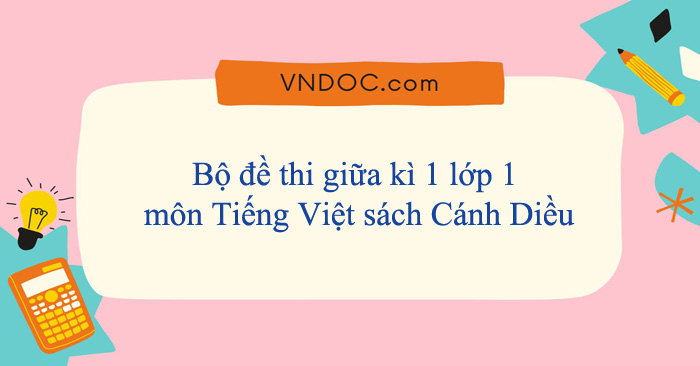 Bộ đề thi giữa kì 1 lớp 1 môn Tiếng Việt sách Cánh Diều