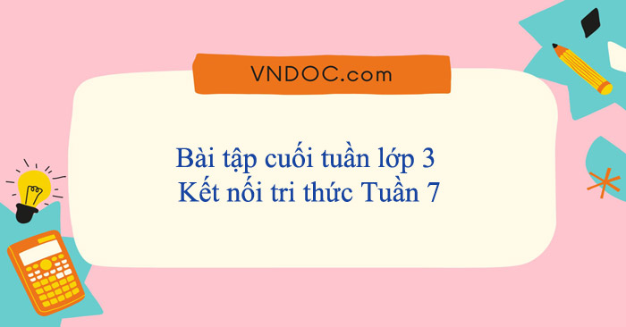 Bài tập cuối tuần lớp 3 Kết nối tri thức Tuần 7