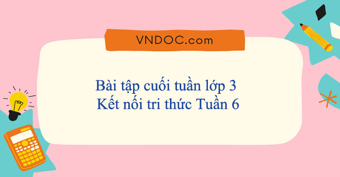 Bài tập cuối tuần lớp 3 Kết nối tri thức Tuần 6