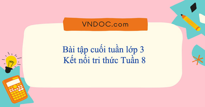 Bài tập cuối tuần lớp 3 Kết nối tri thức Tuần 8