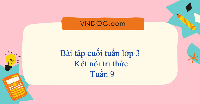 Bài tập cuối tuần lớp 3 Kết nối tri thức Tuần 9