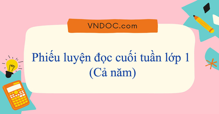 Phiếu luyện đọc cuối tuần lớp 1 năm 2025 - 2026 (Cả năm)
