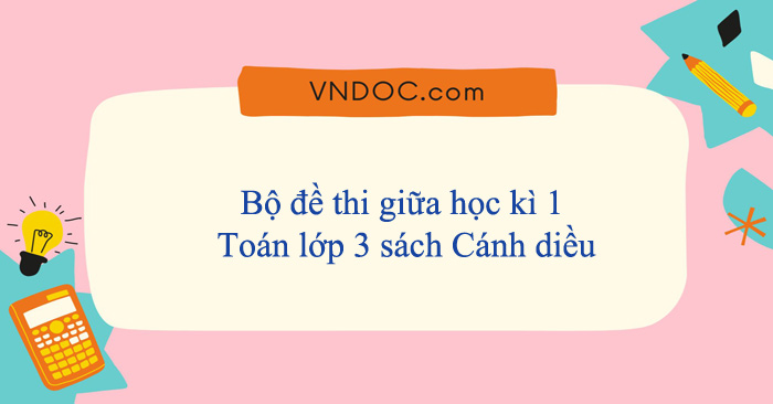 Bộ đề thi giữa học kì 1 môn Toán lớp 3 sách Cánh diều