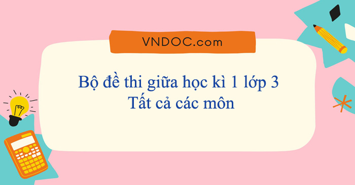 33 đề thi giữa học kì 1 lớp 3 năm 2025 - 2026 - Tất cả các môn