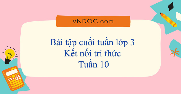 Bài tập cuối tuần lớp 3 Kết nối tri thức Tuần 10