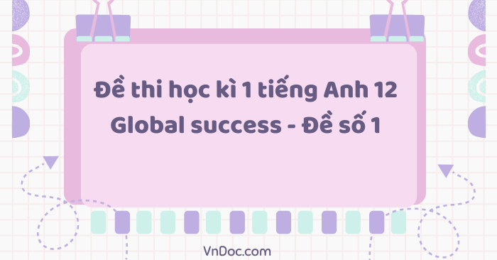 Đề thi học kì 1 tiếng Anh 12 Global Success - Đề số 1