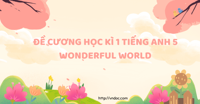 Đề cương học kì 1 tiếng Anh 5 Wonderful world