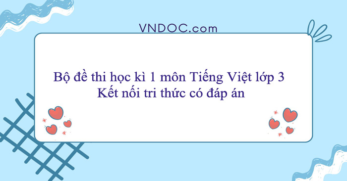Bộ đề thi học kì 1 môn Tiếng Việt lớp 3 Kết nối tri thức có đáp án
