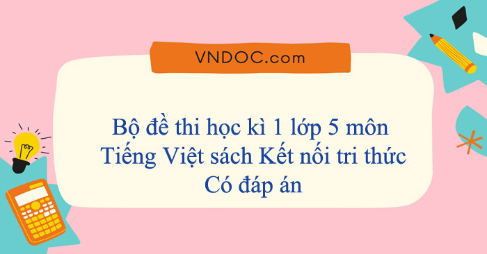 Bộ đề thi học kì 1 lớp 5 môn Tiếng Việt Kết nối tri thức năm 2025 - 2026