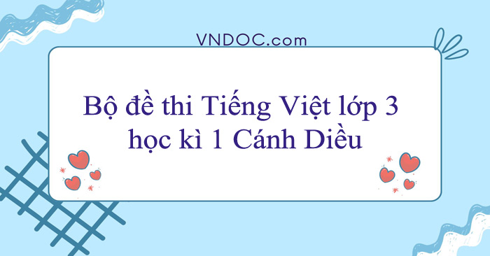 Bộ đề thi Tiếng Việt lớp 3 học kì 1 Cánh Diều