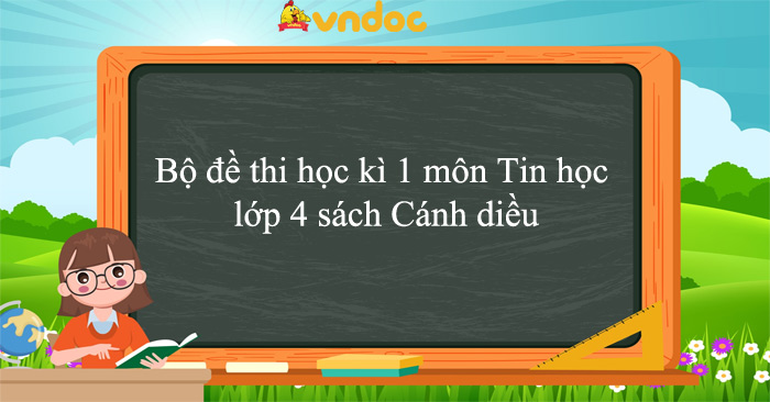 Bộ đề thi học kì 1 môn Tin học lớp 4 sách Cánh diều năm 2025 - 2026