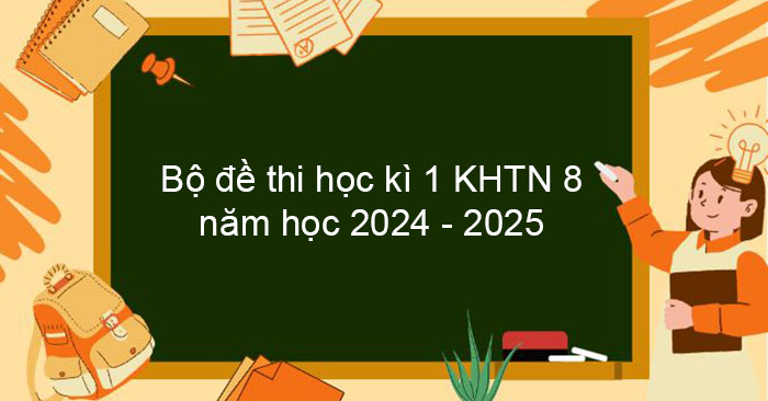 Bộ đề thi học kì 1 KHTN 8 năm học 2025 - 2026