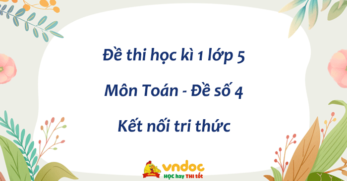 Đề thi học kì 1 lớp 5 môn Toán Kết nối tri thức - Đề số 4