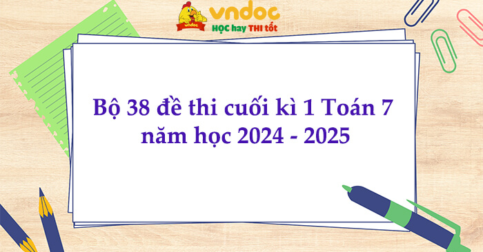 Bộ 38 đề thi cuối kì 1 Toán 7 năm học 2024 - 2025