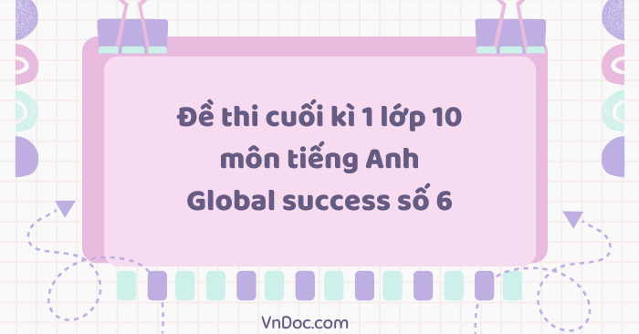 Đề thi học kì 1 tiếng Anh 10 Global Success số 6
