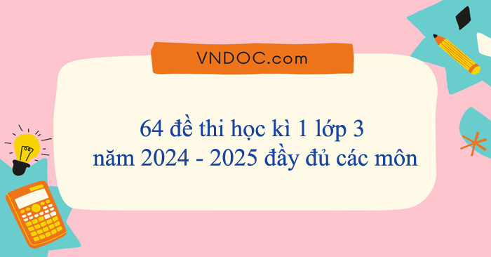64 đề thi học kì 1 lớp 3 năm 2025 - 2026 đầy đủ các môn