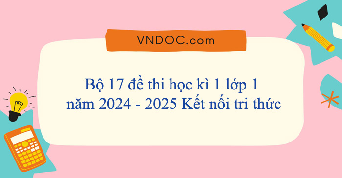 Bộ 17 đề thi học kì 1 lớp 1 năm 2025 - 2026 sách Kết nối tri thức