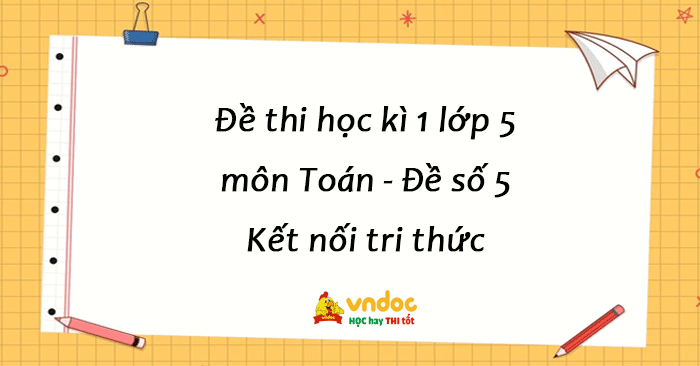 Đề thi học kì 1 lớp 5 môn Toán Kết nối tri thức - Đề số 5