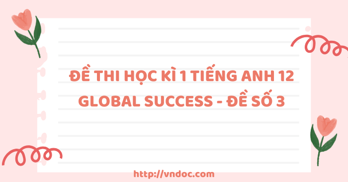 Đề thi học kì 1 tiếng Anh 12 Global Success - Đề số 3