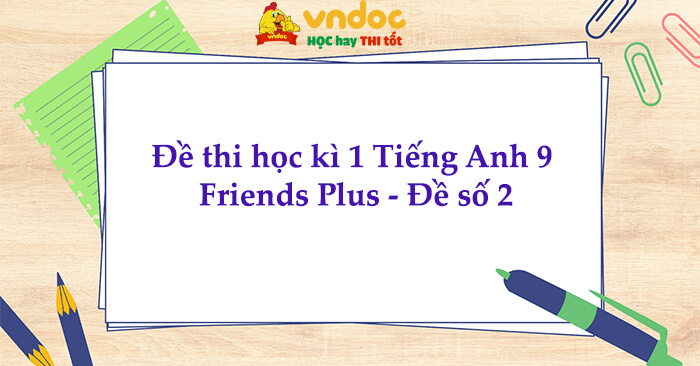 Đề thi học kì 1 Tiếng Anh 9 Friends Plus - Đề số 2