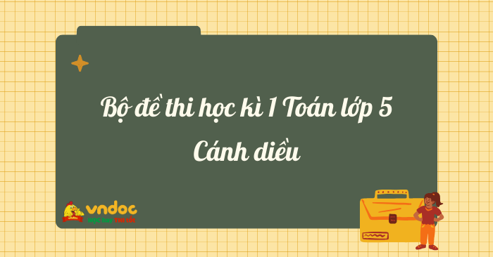 Bộ 5 đề thi học kì 1 lớp 5 môn Toán Cánh diều