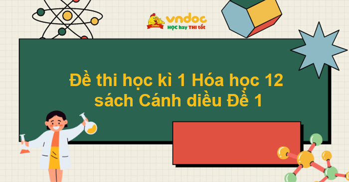 Đề thi học kì 1 Hóa học 12 sách Cánh diều Đề 1