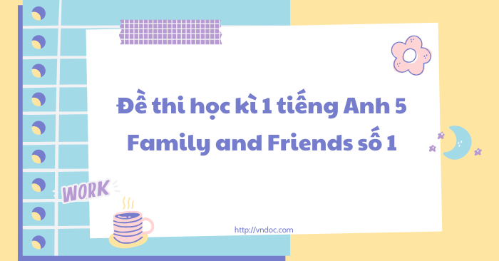 Đề thi học kì 1 tiếng Anh 5 Family and Friends số 1