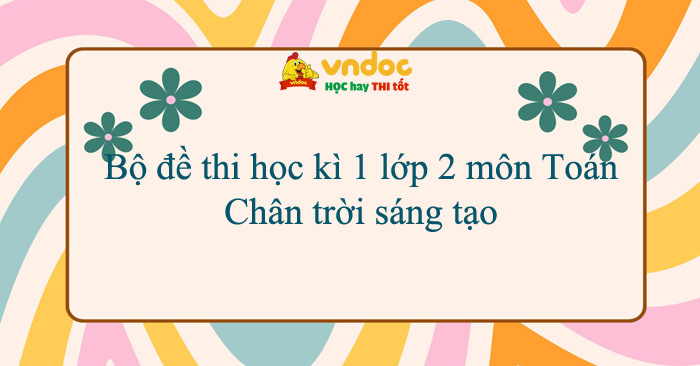 Bộ đề thi học kì 1 lớp 2 môn Toán năm 2025-2026 Chân trời sáng tạo