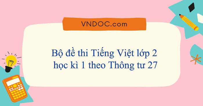 Bộ đề thi Tiếng Việt lớp 2 học kì 1 theo Thông tư 27 năm 2025 - 2026