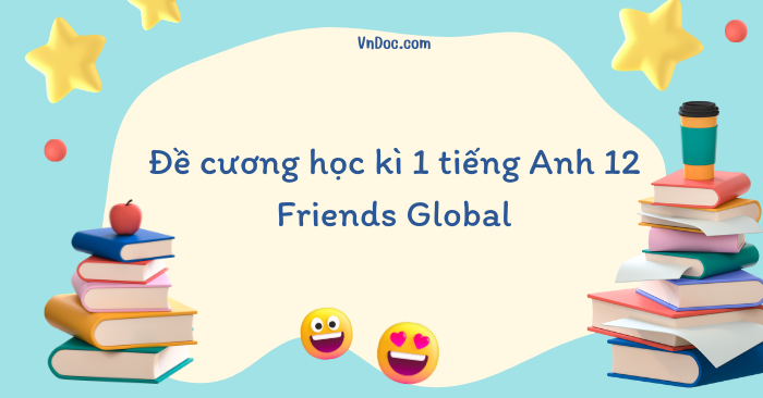 Đề cương học kì 1 tiếng Anh 12 Friends Global