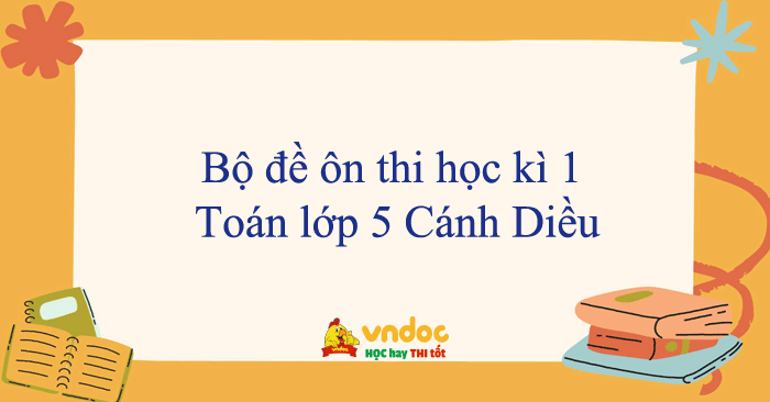 Bộ đề thi học kì 1 Toán lớp 5 Cánh Diều năm 2025 - 2026