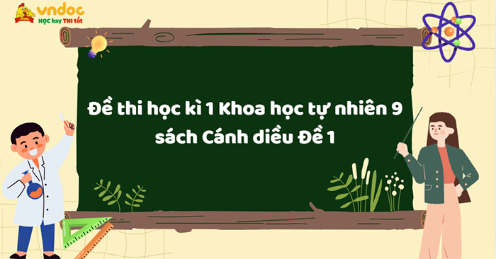 Đề thi học kì 1 Khoa học tự nhiên 9 sách Cánh diều Đề 1