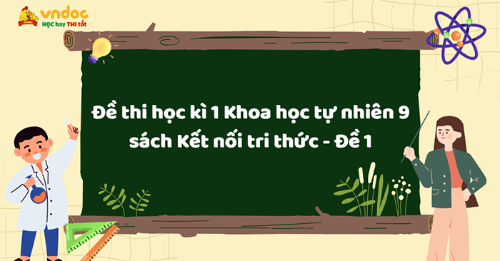 Đề thi học kì 1 Khoa học tự nhiên 9 Kết nối tri thức Đề 1