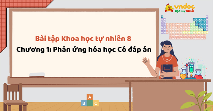 Bài tập Khoa học tự nhiên 8 Chương 1: Phản ứng hóa học Có đáp án