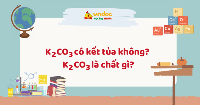 K2CO3 có kết tủa không? K2CO3 là chất gì
