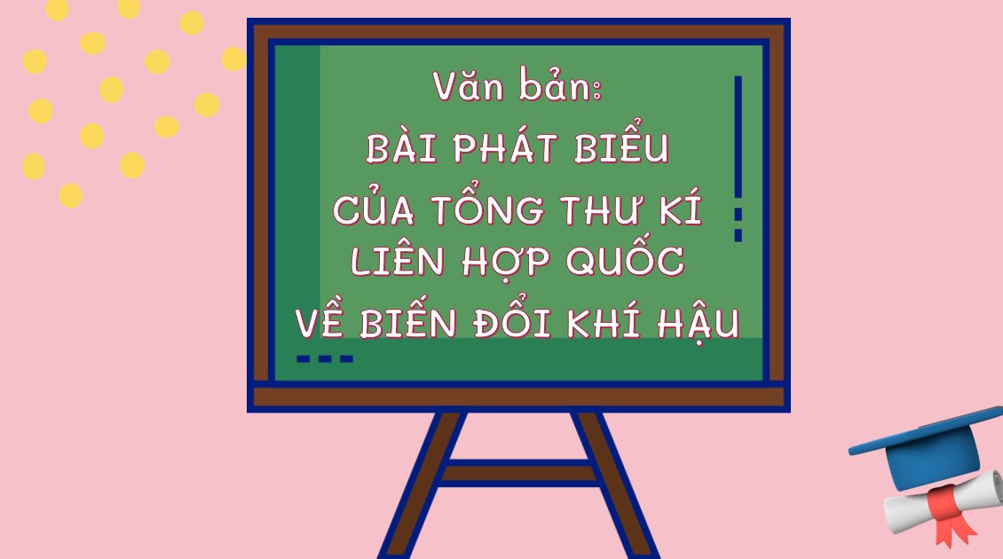 Giáo án PPT Bài phát biểu của Tổng Thư kí Liên hợp quốc về biến đổi khí hậu