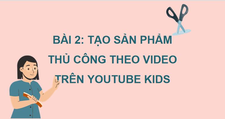 Tạo sản phẩm thủ công theo video trên YouTube Kids
