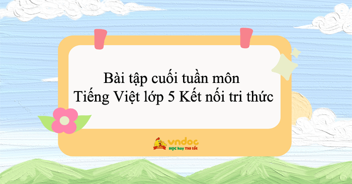 Bài tập cuối tuần môn Tiếng Việt lớp 5 Kết nối tri thức năm 2025 - 2026 (Cả năm)