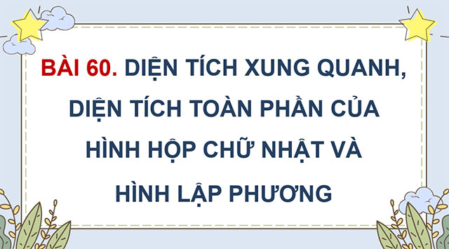 PowerPoint Toán 5 Diện tích xung quanh, diện tích toàn phần của hình hộp chữ nhật và hình lập phương