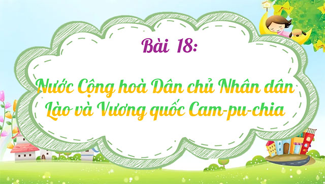 PowerPoint Lịch sử - Địa lí 5 Nước Cộng hoà Dân chủ Nhân dân Lào và Vương quốc Cam-pu-chia