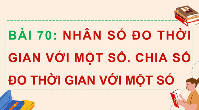 PowerPoint Toán 5 Nhân số đo thời gian với một số, chia số đo thời gian cho một số