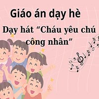 Giáo án dạy hè: Dạy hát “Cháu yêu chú công nhân”