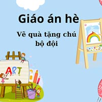 Giáo án hè: Vẽ quà tặng chú bộ đội