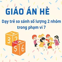 Giáo án hè: Dạy trẻ so sánh số lượng 2 nhóm trong phạm vi 7