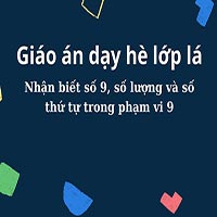 Giáo án dạy hè lớp lá: Nhận biết số 9, số lượng và số thứ tự trong phạm vi 9