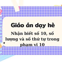Giáo án dạy hè lớp lá: Nhận biết số 10, số lượng và số thứ tự trong phạm vi 10