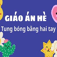 Giáo án dạy hè lớp nhà trẻ: Tung bóng bằng hai tay